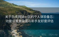 关于白虎网站一区的个人体验备忘：功能设置复杂度与新手友好度评估