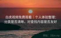 白虎视频免费观看｜个人体验整理：分类是否清晰，对查找内容是否友好