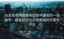 白虎免费网站使用过程中发现的一些细节：稳定访问与日常使用的可靠性评估