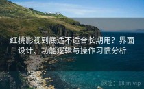 红桃影视到底适不适合长期用？界面设计、功能逻辑与操作习惯分析