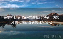 天美密桃果冻mv完整体验记录：内容分类与推荐逻辑的理解笔记