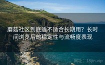 蘑菇社区到底适不适合长期用？长时间浏览后的稳定性与流畅度表现