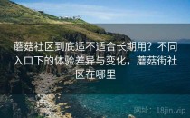 蘑菇社区到底适不适合长期用？不同入口下的体验差异与变化，蘑菇街社区在哪里