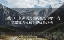 白虎91｜长期浏览后的直观印象：内容呈现方式与主观体验总结