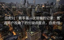 白虎91｜新手第一次接触的记录：普通用户视角下的优缺点盘点，白虎t恤