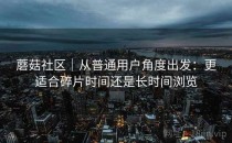 蘑菇社区｜从普通用户角度出发：更适合碎片时间还是长时间浏览