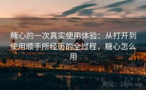 <strong>糖心</strong>的一次真实使用体验：从打开到使用顺手所经历的全过程，<strong>糖心</strong>怎么用