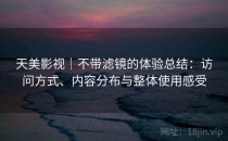 天美影视｜不带滤镜的体验总结：访问方式、内容分布与整体使用感受