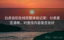 白虎自扣在线完整体验记录：分类是否清晰，对查找内容是否友好