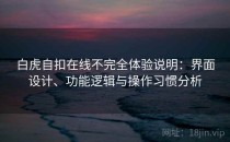白虎自扣在线不完全体验说明：界面设计、功能逻辑与操作习惯分析