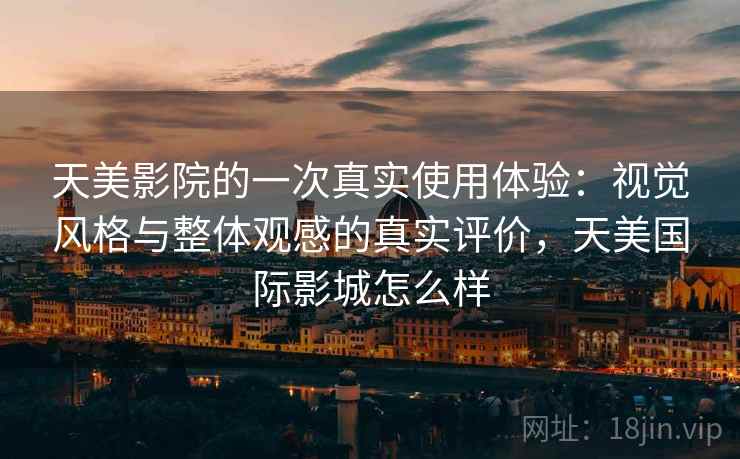 天美影院的一次真实使用体验：视觉风格与整体观感的真实评价，天美国际影城怎么样  第2张